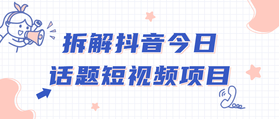 拆解抖音今日话题短视频项目-冯宝宝小站