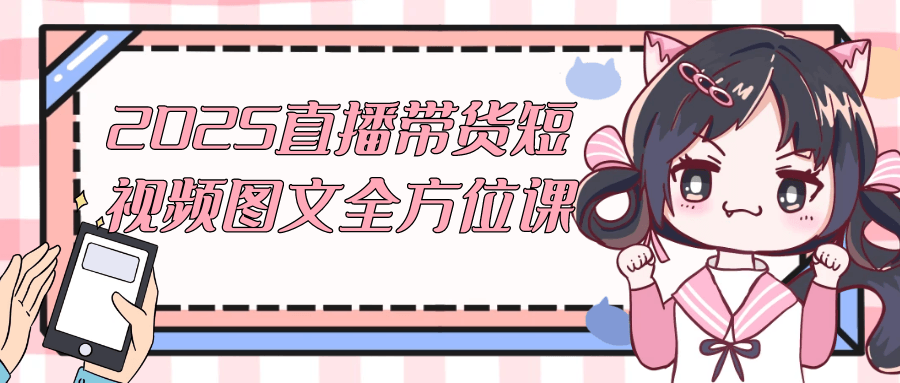 2025直播带货短视频图文全方位课-冯宝宝小站