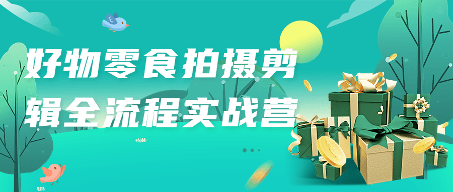 好物零食拍摄剪辑全流程实战营-冯宝宝小站